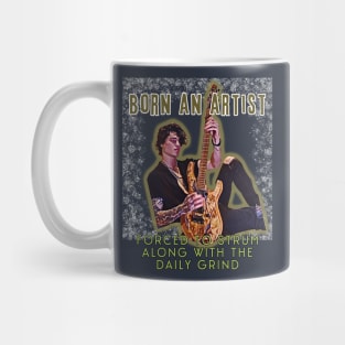 Born an artist, forced to strum along with the daily grind Mug